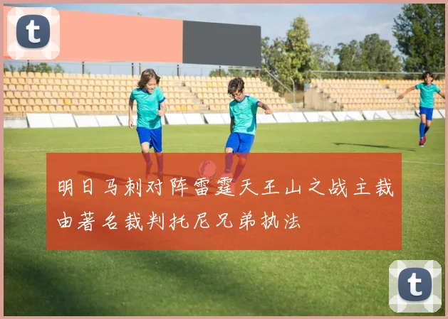 明日马刺对阵雷霆天王山之战主裁由著名裁判托尼兄弟执法